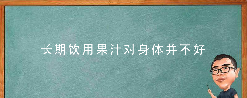 长期饮用果汁对身体并不好 喝果汁不如直接吃水果，长期饮用果汁对肾好吗